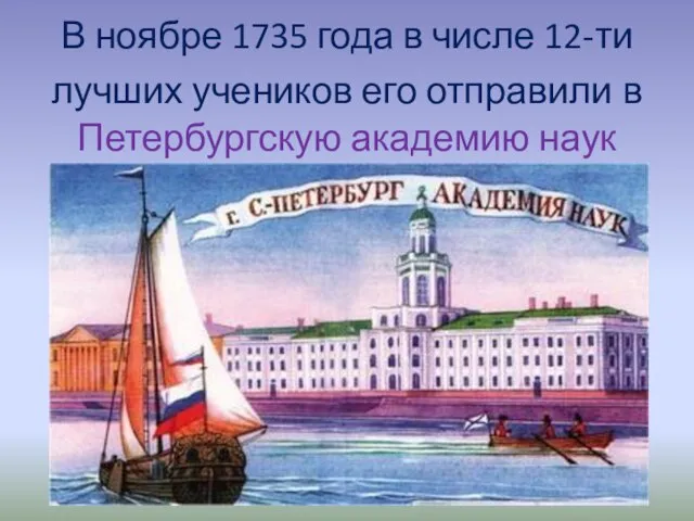 В ноябре 1735 года в числе 12-ти лучших учеников его отправили в Петербургскую академию наук