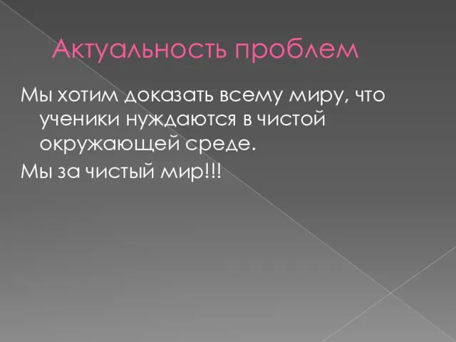 Актуальность проблем Мы хотим доказать всему миру, что ученики нуждаются в чистой