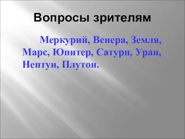 Вопросы зрителям Меркурий, Венера, Земля, Марс, Юпитер, Сатурн, Уран, Нептун, Плутон.