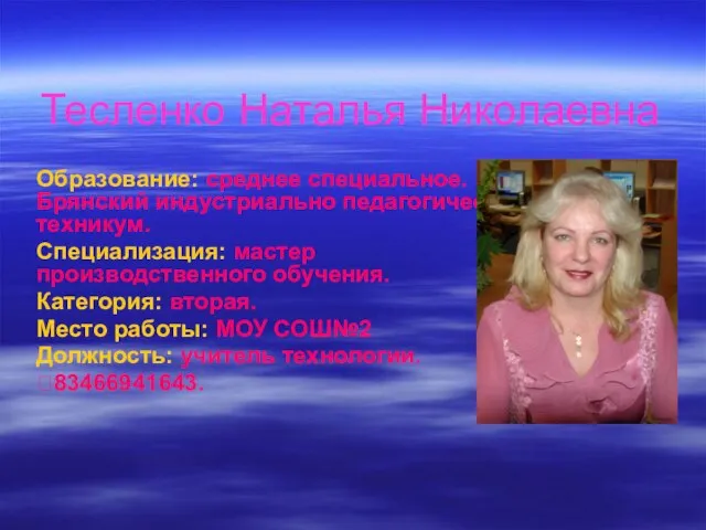 Тесленко Наталья Николаевна Образование: среднее специальное. Брянский индустриально педагогический техникум. Специализация: мастер