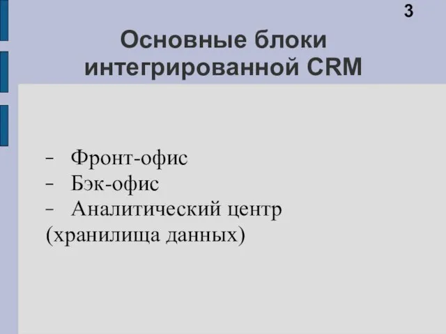 Основные блоки интегрированной CRM Фронт-офис Бэк-офис Аналитический центр (хранилища данных) 3
