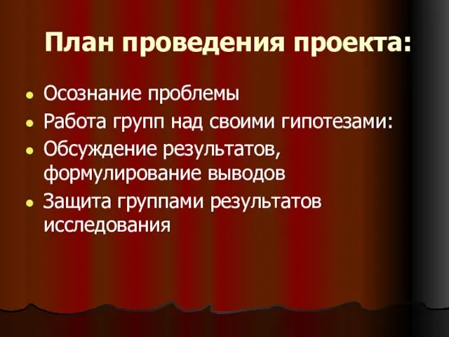 План проведения проекта: Осознание проблемы Работа групп над своими гипотезами: Обсуждение результатов,