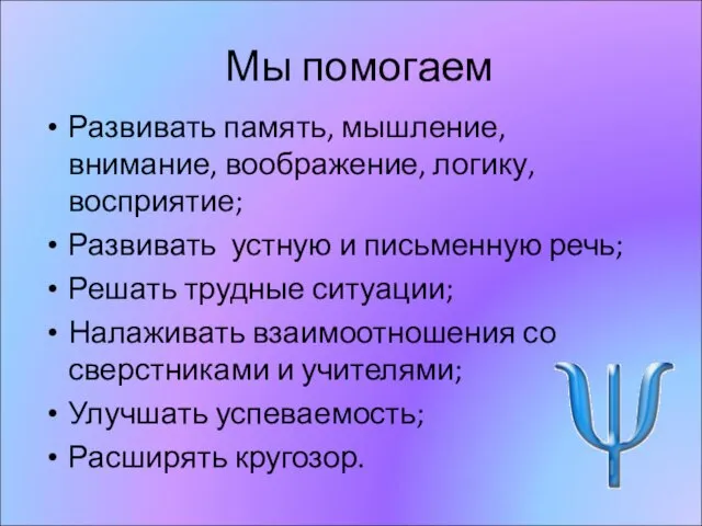 Мы помогаем Развивать память, мышление, внимание, воображение, логику, восприятие; Развивать устную и