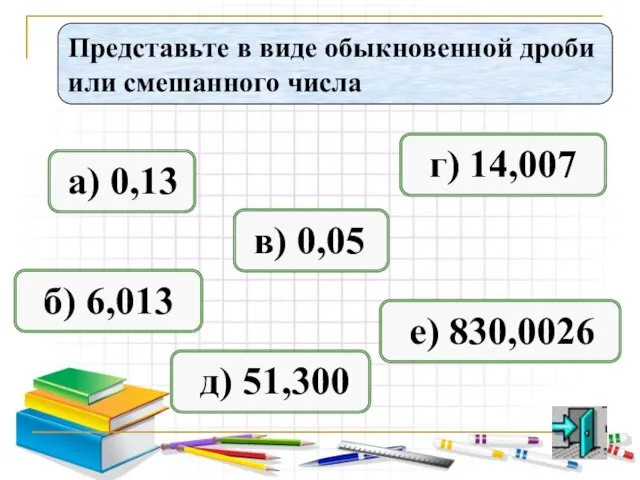 Представьте в виде обыкновенной дроби или смешанного числа а) 0,13 б) 6,013