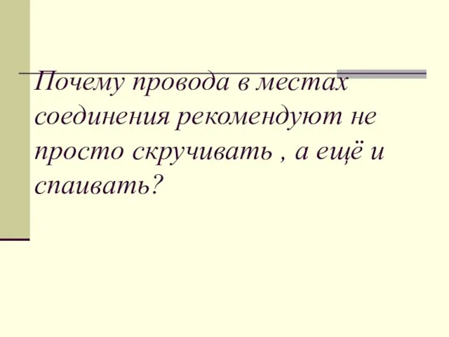 Почему провода в местах соединения рекомендуют не просто скручивать , а ещё и спаивать?