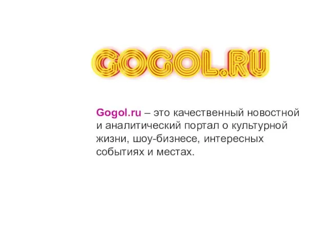 Gogol.ru – это качественный новостной и аналитический портал о культурной жизни, шоу-бизнесе, интересных событиях и местах.