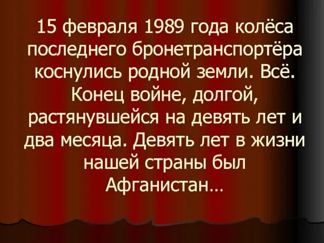 15 февраля 1989 года колёса последнего бронетранспортёра коснулись родной земли. Всё. Конец