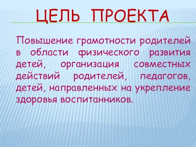 ЦЕЛЬ ПРОЕКТА Повышение грамотности родителей в области физического развития детей, организация совместных