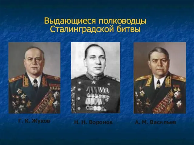 Г. К. Жуков А. М. Васильев Н. Н. Воронов Выдающиеся полководцы Сталинградской битвы