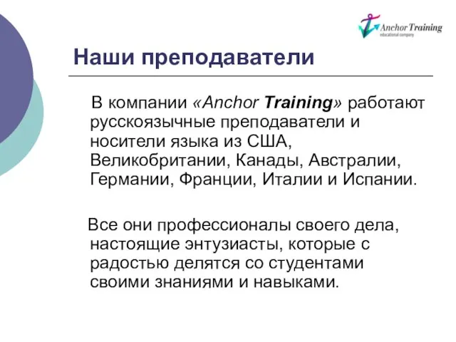 Наши преподаватели В компании «Anchor Training» работают русскоязычные преподаватели и носители языка