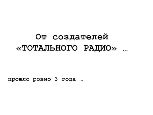 прошло ровно 3 года … От создателей «ТОТАЛЬНОГО РАДИО» …