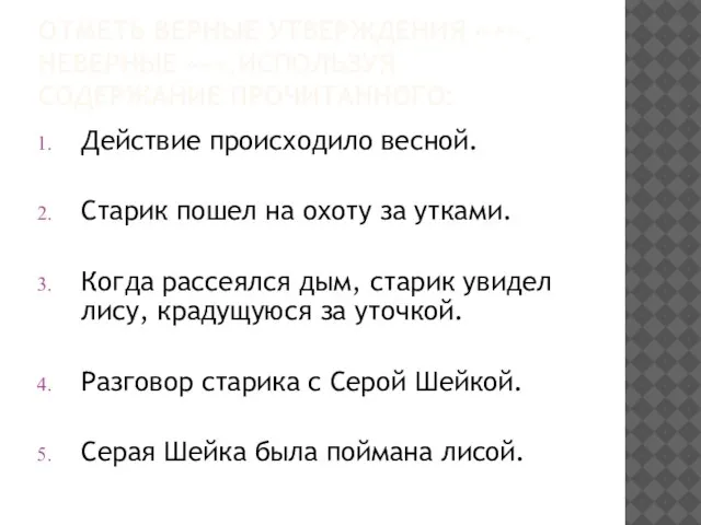 ОТМЕТЬ ВЕРНЫЕ УТВЕРЖДЕНИЯ «+», НЕВЕРНЫЕ «-»,ИСПОЛЬЗУЯ СОДЕРЖАНИЕ ПРОЧИТАННОГО: Действие происходило весной. Старик