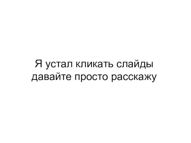 Я устал кликать слайды давайте просто расскажу