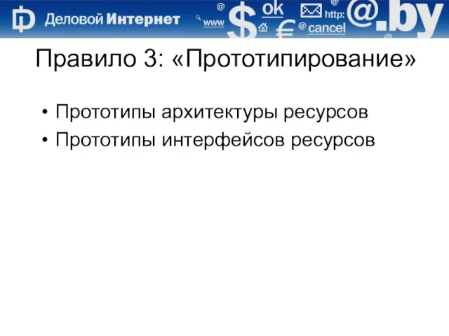 Правило 3: «Прототипирование» Прототипы архитектуры ресурсов Прототипы интерфейсов ресурсов