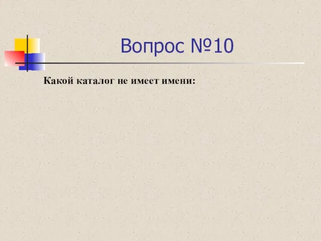 Вопрос №10 Какой каталог не имеет имени: