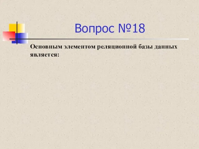 Вопрос №18 Основным элементом реляционной базы данных является: