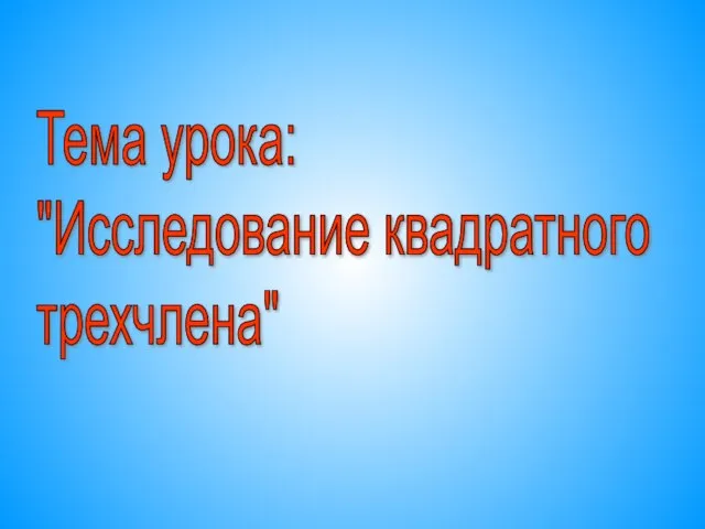 Тема урока: "Исследование квадратного трехчлена"