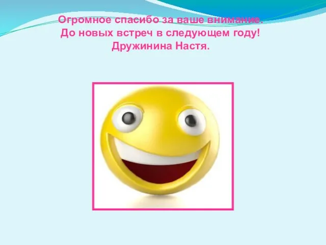 Огромное спасибо за ваше внимание. До новых встреч в следующем году! Дружинина Настя.