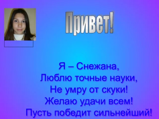 Привет! Я – Снежана, Люблю точные науки, Не умру от скуки! Желаю