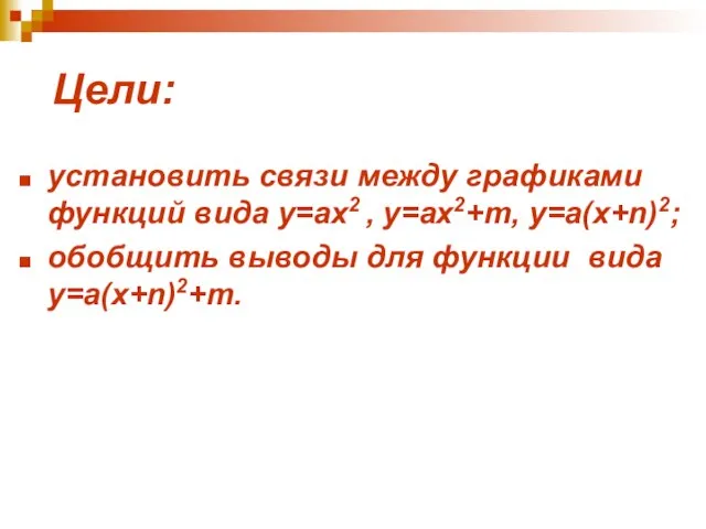 Цели: установить связи между графиками функций вида у=ах2 , у=ах2+m, у=а(х+n)2; обобщить