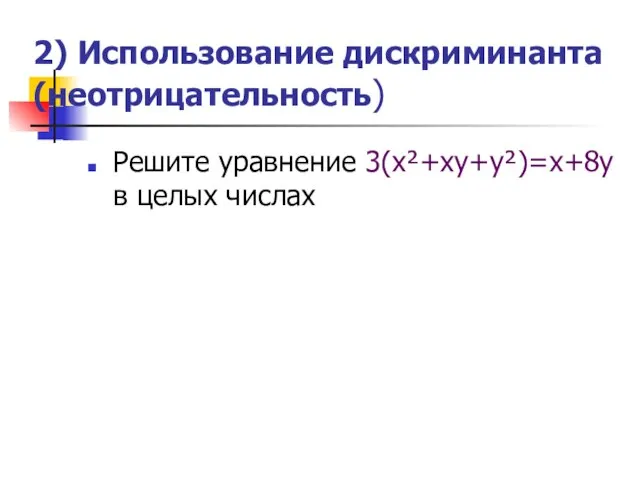 2) Использование дискриминанта (неотрицательность) Решите уравнение 3(х²+ху+у²)=х+8у в целых числах