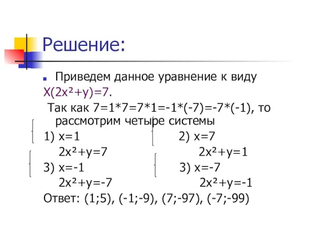 Решение: Приведем данное уравнение к виду Х(2х²+у)=7. Так как 7=1*7=7*1=-1*(-7)=-7*(-1), то рассмотрим