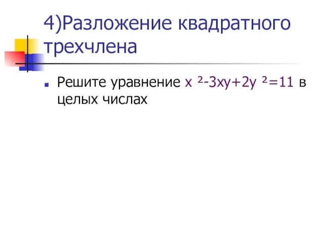 4)Разложение квадратного трехчлена Решите уравнение х ²-3ху+2у ²=11 в целых числах