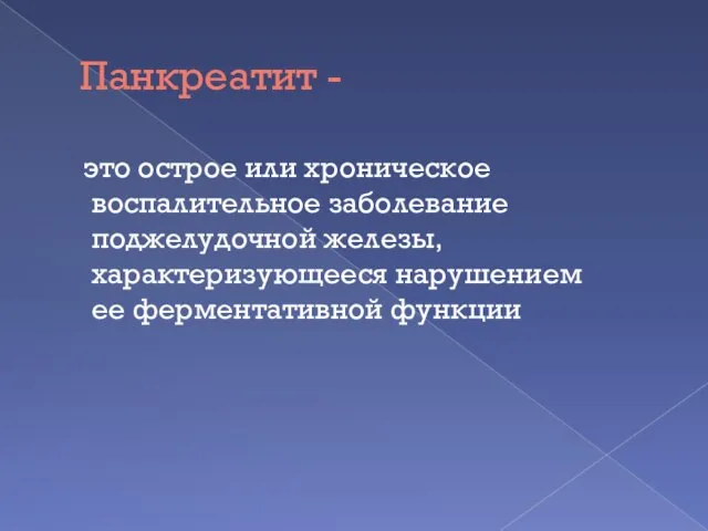 Панкреатит - это острое или хроническое воспалительное заболевание поджелудочной железы, характеризующееся нарушением ее ферментативной функции