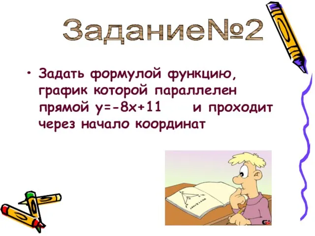 Задать формулой функцию,график которой параллелен прямой у=-8х+11 и проходит через начало координат Задание№2