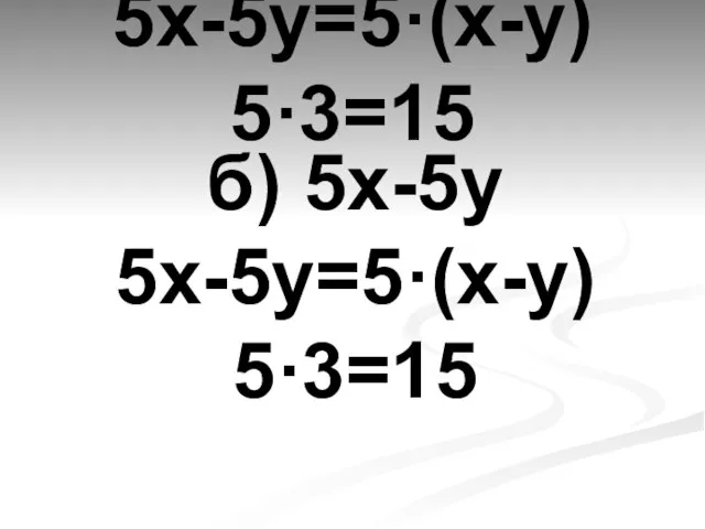 б) 5х-5у 5х-5у=5·(х-у) 5·3=15 б) 5х-5у 5х-5у=5·(х-у) 5·3=15