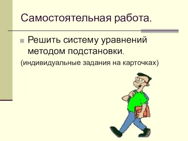 Самостоятельная работа. Решить систему уравнений методом подстановки. (индивидуальные задания на карточках)