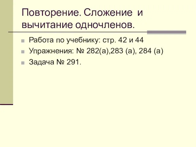 Повторение. Сложение и вычитание одночленов. Работа по учебнику: стр. 42 и 44