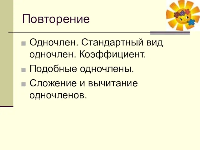 Повторение Одночлен. Стандартный вид одночлен. Коэффициент. Подобные одночлены. Сложение и вычитание одночленов.