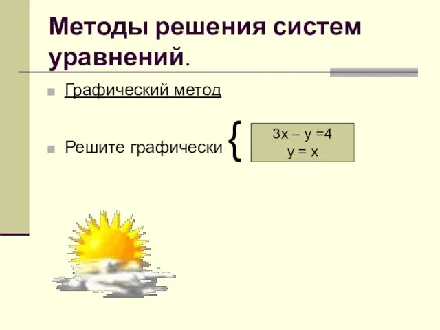 Методы решения систем уравнений. Графический метод Решите графически { 3х – у =4 у = х