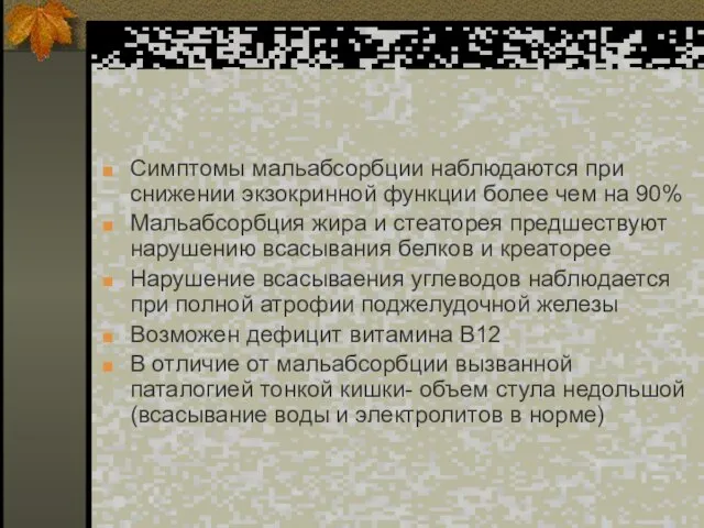 Симптомы мальабсорбции наблюдаются при снижении экзокринной функции более чем на 90% Мальабсорбция