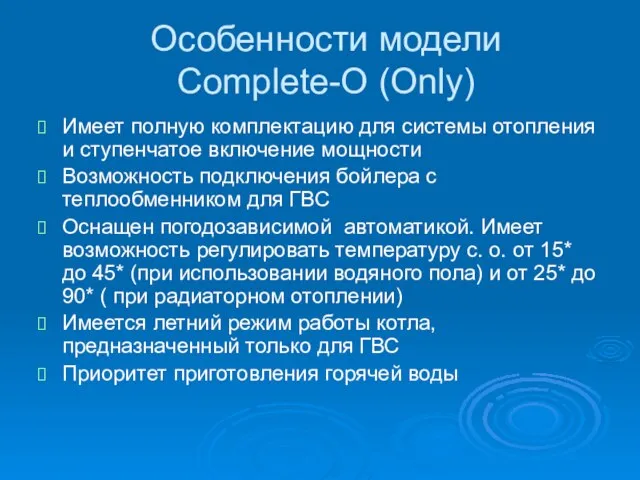 Особенности модели Complete-O (Only) Имеет полную комплектацию для системы отопления и ступенчатое