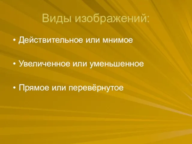 Виды изображений: Действительное или мнимое Увеличенное или уменьшенное Прямое или перевёрнутое