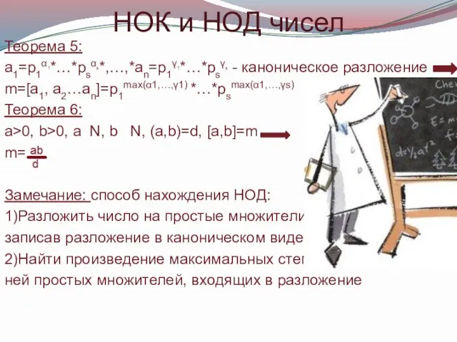 НОК и НОД чисел Теорема 5: a1=р1α1*…*рsαs*,…,*an=p1γ1*…*psγs - каноническое разложение m=[a1, a2…an]=p1max(α1,…,γ1)