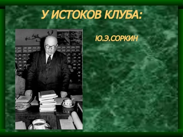 У ИСТОКОВ КЛУБА: Ю.Э.СОРКИН