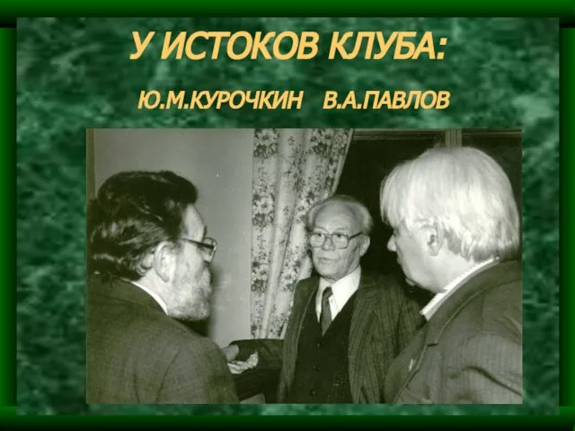 У ИСТОКОВ КЛУБА: Ю.М.КУРОЧКИН В.А.ПАВЛОВ