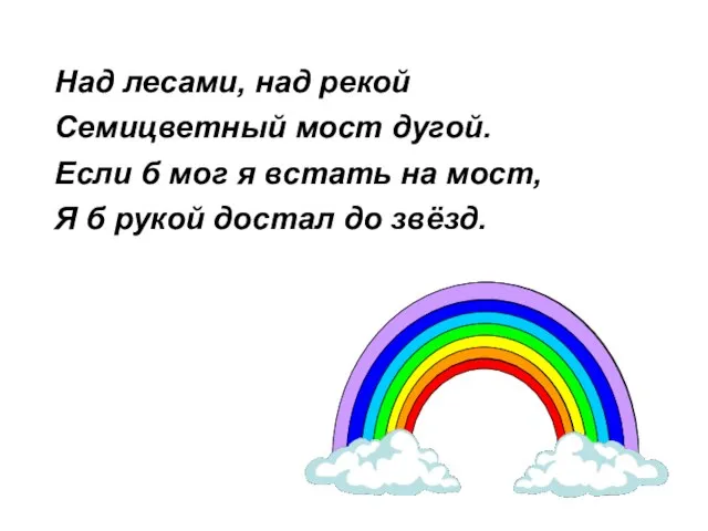 Над лесами, над рекой Семицветный мост дугой. Если б мог я встать