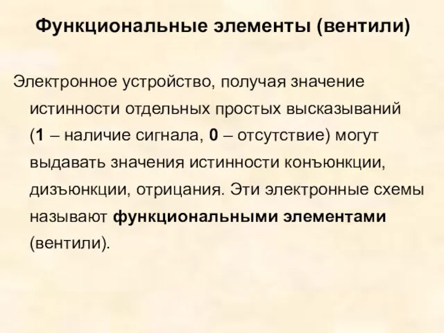 Функциональные элементы (вентили) Электронное устройство, получая значение истинности отдельных простых высказываний (1