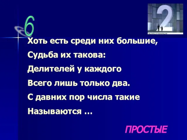 6 Хоть есть среди них большие, Судьба их такова: Делителей у каждого