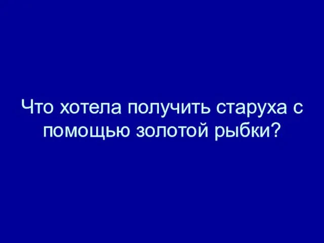 Что хотела получить старуха с помощью золотой рыбки?