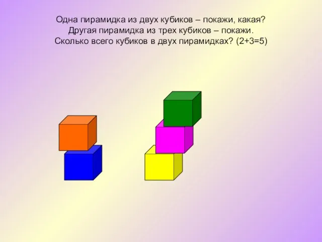 Одна пирамидка из двух кубиков – покажи, какая? Другая пирамидка из трех