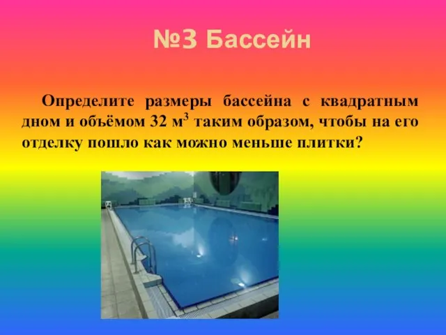 Определите размеры бассейна с квадратным дном и объёмом 32 м3 таким образом,
