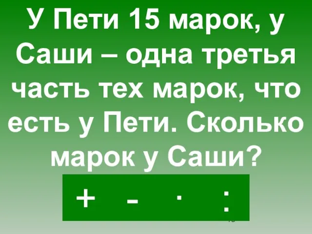 : - · + У Пети 15 марок, у Саши – одна