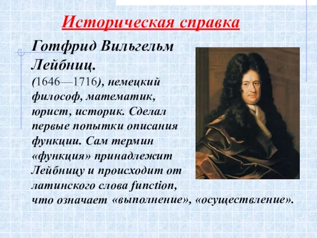 Историческая справка Готфрид Вильгельм Лейбниц. (1646—1716), немецкий философ, математик, юрист, историк. Сделал