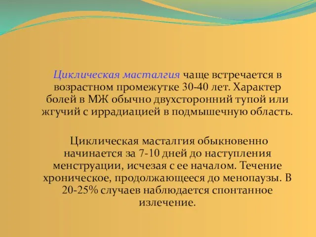 Циклическая масталгия чаще встречается в возрастном промежутке 30-40 лет. Характер болей в