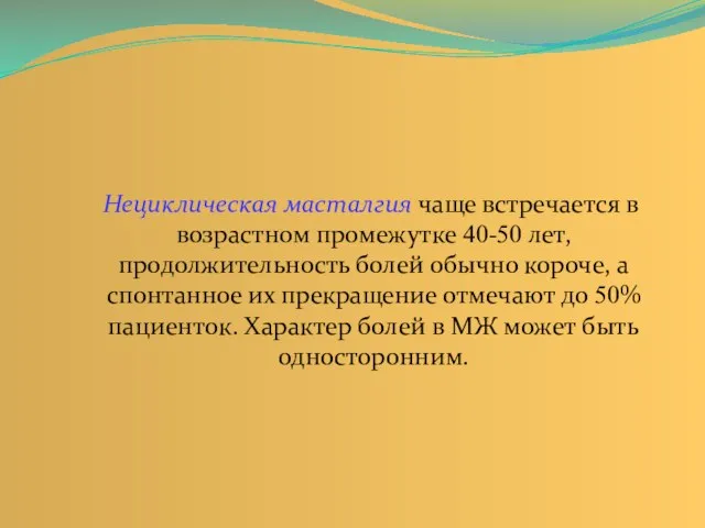 Нециклическая масталгия чаще встречается в возрастном промежутке 40-50 лет, продолжительность болей обычно